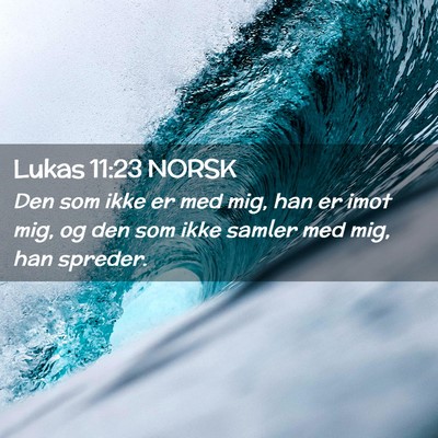 Picture 02 - Lukas 11:23 NORSK - Den som ikke er med mig, han er imot mig, og den - Bible Verse Picture
