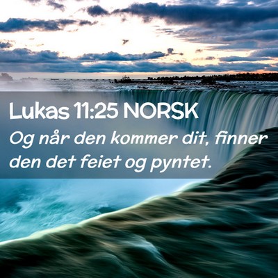 Picture 02 - Lukas 11:25 NORSK - Og når den kommer dit, finner den det feiet og - Bible Verse Picture