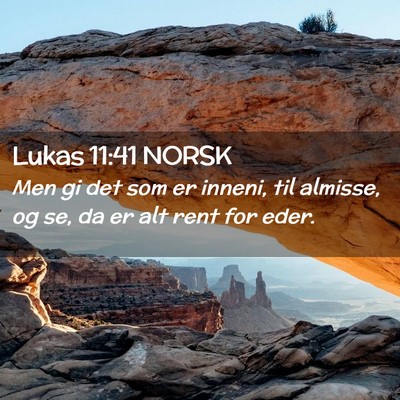 Picture 02 - Lukas 11:41 NORSK - Men gi det som er inneni, til almisse, og se, da - Bible Verse Picture