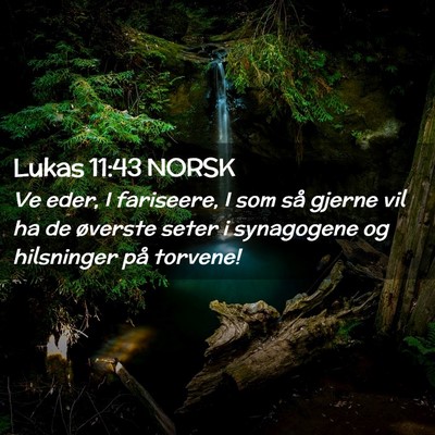Picture 02 - Lukas 11:43 NORSK - Ve eder, I fariseere, I som så gjerne vil ha de - Bible Verse Picture