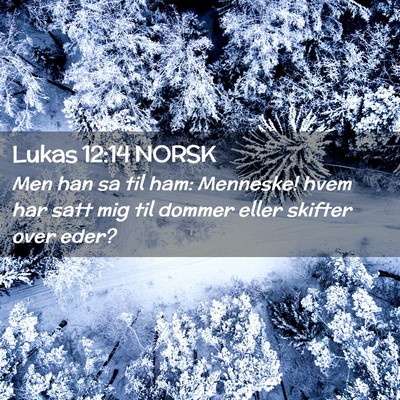 Picture 02 - Lukas 12:14 NORSK - Men han sa til ham: Menneske! hvem har satt mig - Bible Verse Picture