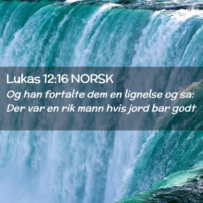 Picture 02 - Lukas 12:16 NORSK - Og han fortalte dem en lignelse og sa: Der var en - Bible Verse Picture