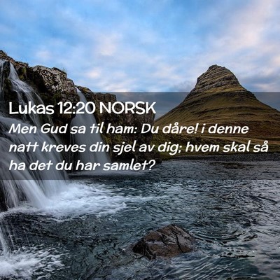 Picture 02 - Lukas 12:20 NORSK - Men Gud sa til ham: Du dåre! i denne natt kreves - Bible Verse Picture