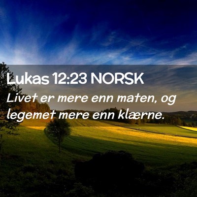 Picture 02 - Lukas 12:23 NORSK - Livet er mere enn maten, og legemet mere enn - Bible Verse Picture