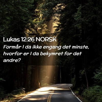 Picture 02 - Lukas 12:26 NORSK - Formår I da ikke engang det minste, hvorfor er I - Bible Verse Picture
