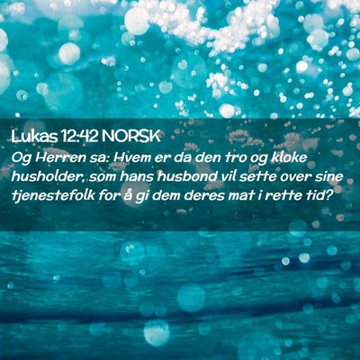 Picture 02 - Lukas 12:42 NORSK - Og Herren sa: Hvem er da den tro og kloke - Bible Verse Picture
