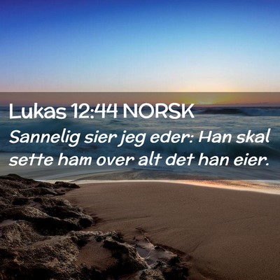 Picture 02 - Lukas 12:44 NORSK - Sannelig sier jeg eder: Han skal sette ham over - Bible Verse Picture