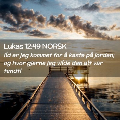 Picture 02 - Lukas 12:49 NORSK - Ild er jeg kommet for å kaste på jorden; og - Bible Verse Picture