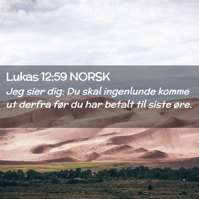 Picture 02 - Lukas 12:59 NORSK - Jeg sier dig: Du skal ingenlunde komme ut derfra - Bible Verse Picture