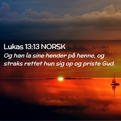 Picture 02 - Lukas 13:13 NORSK - Og han la sine hender på henne, og straks rettet - Bible Verse Picture