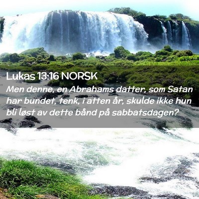 Picture 02 - Lukas 13:16 NORSK - Men denne, en Abrahams datter, som Satan har - Bible Verse Picture