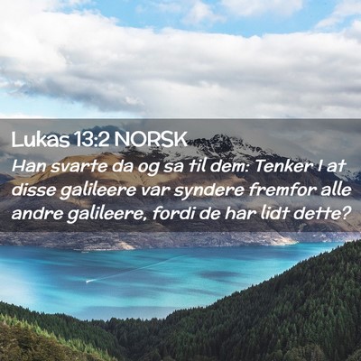 Picture 02 - Lukas 13:2 NORSK - Han svarte da og sa til dem: Tenker I at disse - Bible Verse Picture