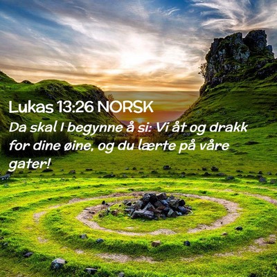 Picture 02 - Lukas 13:26 NORSK - Da skal I begynne å si: Vi åt og drakk for dine - Bible Verse Picture