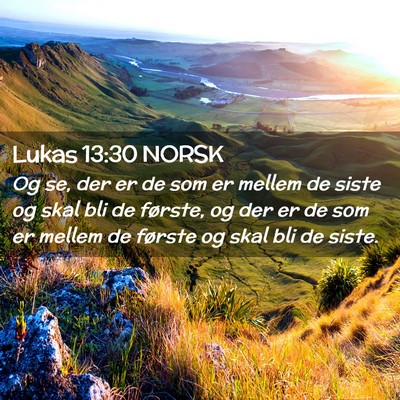 Picture 02 - Lukas 13:30 NORSK - Og se, der er de som er mellem de siste og skal - Bible Verse Picture