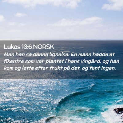 Picture 02 - Lukas 13:6 NORSK - Men han sa denne lignelse: En mann hadde et - Bible Verse Picture