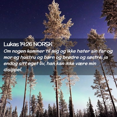Picture 02 - Lukas 14:26 NORSK - Om nogen kommer til mig og ikke hater sin far og - Bible Verse Picture