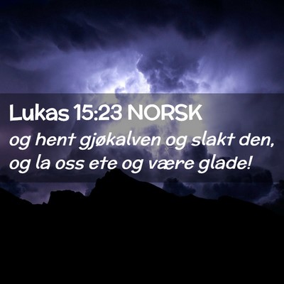 Picture 02 - Lukas 15:23 NORSK - og hent gjøkalven og slakt den, og la oss ete og - Bible Verse Picture