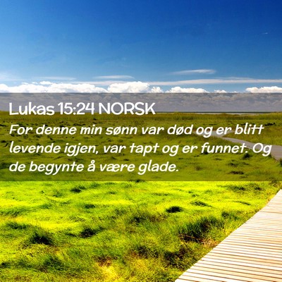 Picture 02 - Lukas 15:24 NORSK - For denne min sønn var død og er blitt levende - Bible Verse Picture