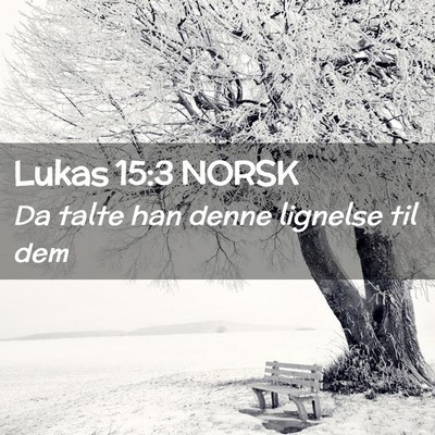 Picture 02 - Lukas 15:3 NORSK - Da talte han denne lignelse til - Bible Verse Picture