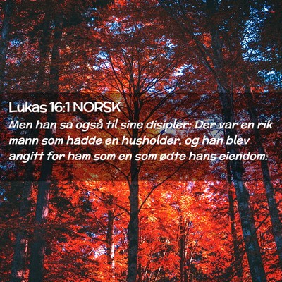 Picture 02 - Lukas 16:1 NORSK - Men han sa også til sine disipler: Der var en - Bible Verse Picture