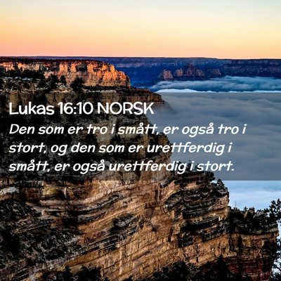 Picture 02 - Lukas 16:10 NORSK - Den som er tro i smått, er også tro i stort, og - Bible Verse Picture