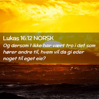 Picture 02 - Lukas 16:12 NORSK - Og dersom I ikke har vært tro i det som hører - Bible Verse Picture