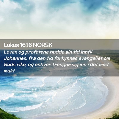 Picture 02 - Lukas 16:16 NORSK - Loven og profetene hadde sin tid inntil Johannes; - Bible Verse Picture