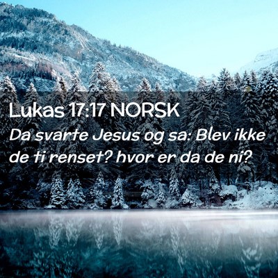 Picture 02 - Lukas 17:17 NORSK - Da svarte Jesus og sa: Blev ikke de ti renset? - Bible Verse Picture