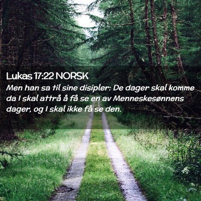 Picture 02 - Lukas 17:22 NORSK - Men han sa til sine disipler: De dager skal komme - Bible Verse Picture