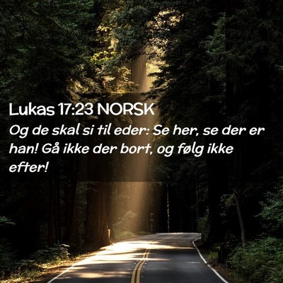 Picture 02 - Lukas 17:23 NORSK - Og de skal si til eder: Se her, se der er han! - Bible Verse Picture