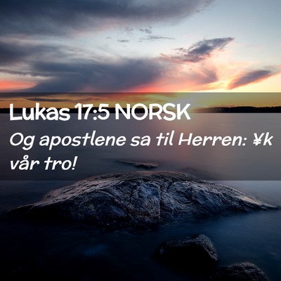 Picture 02 - Lukas 17:5 NORSK - Og apostlene sa til Herren: ¥k vår - Bible Verse Picture