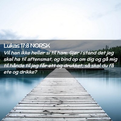 Picture 02 - Lukas 17:8 NORSK - Vil han ikke heller si til ham: Gjør i stand det - Bible Verse Picture
