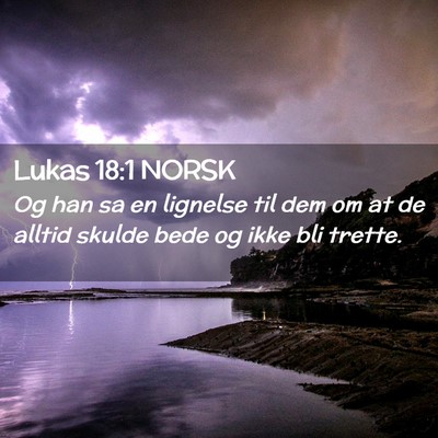 Picture 02 - Lukas 18:1 NORSK - Og han sa en lignelse til dem om at de alltid - Bible Verse Picture