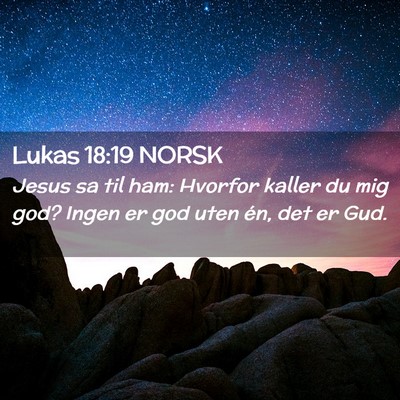 Picture 02 - Lukas 18:19 NORSK - Jesus sa til ham: Hvorfor kaller du mig god? - Bible Verse Picture