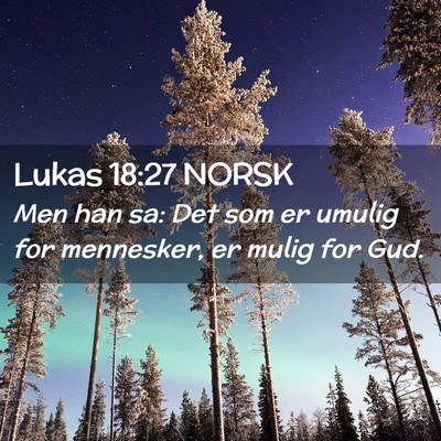Picture 02 - Lukas 18:27 NORSK - Men han sa: Det som er umulig for mennesker, er - Bible Verse Picture
