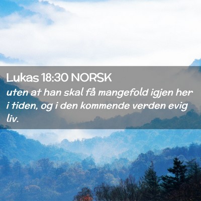Picture 02 - Lukas 18:30 NORSK - uten at han skal få mangefold igjen her i tiden, - Bible Verse Picture