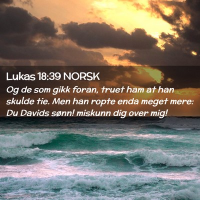 Picture 02 - Lukas 18:39 NORSK - Og de som gikk foran, truet ham at han skulde - Bible Verse Picture