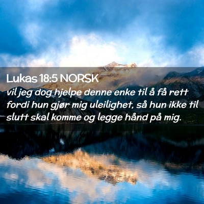 Picture 02 - Lukas 18:5 NORSK - vil jeg dog hjelpe denne enke til å få rett - Bible Verse Picture