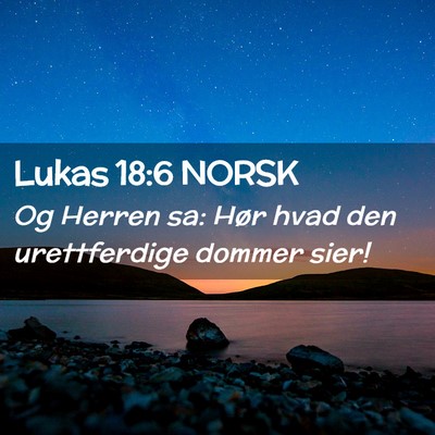 Picture 02 - Lukas 18:6 NORSK - Og Herren sa: Hør hvad den urettferdige dommer - Bible Verse Picture