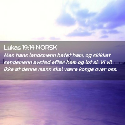 Picture 02 - Lukas 19:14 NORSK - Men hans landsmenn hatet ham, og skikket - Bible Verse Picture