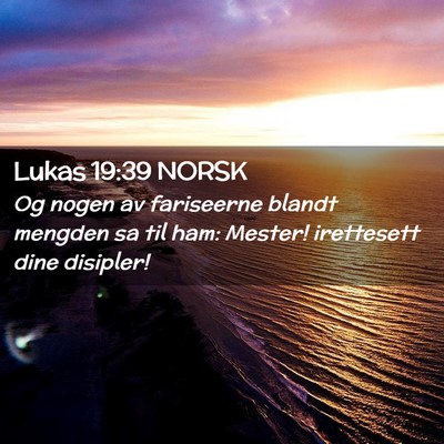 Picture 02 - Lukas 19:39 NORSK - Og nogen av fariseerne blandt mengden sa til ham: - Bible Verse Picture