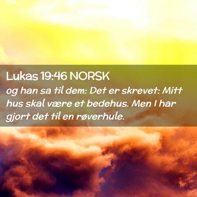 Picture 02 - Lukas 19:46 NORSK - og han sa til dem: Det er skrevet: Mitt hus skal - Bible Verse Picture