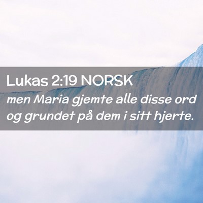 Picture 02 - Lukas 2:19 NORSK - men Maria gjemte alle disse ord og grundet på - Bible Verse Picture