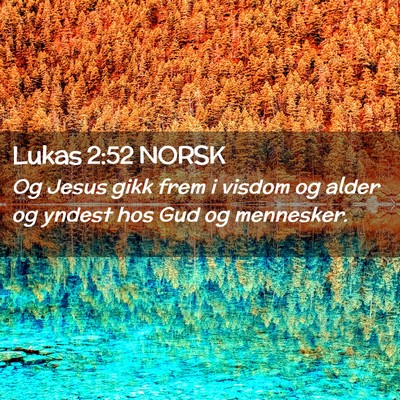 Picture 02 - Lukas 2:52 NORSK - Og Jesus gikk frem i visdom og alder og yndest - Bible Verse Picture