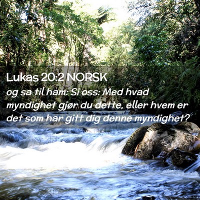 Picture 02 - Lukas 20:2 NORSK - og sa til ham: Si oss: Med hvad myndighet gjør - Bible Verse Picture