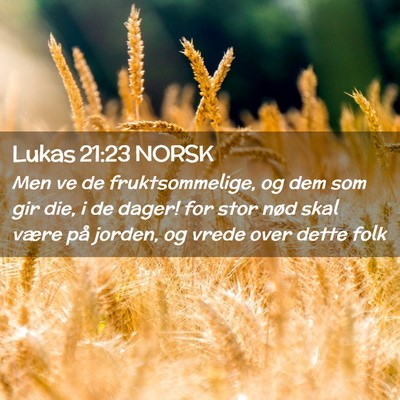 Picture 02 - Lukas 21:23 NORSK - Men ve de fruktsommelige, og dem som gir die, i - Bible Verse Picture