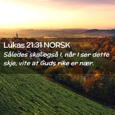Picture 02 - Lukas 21:31 NORSK - Således skal også I, når I ser dette skje, - Bible Verse Picture