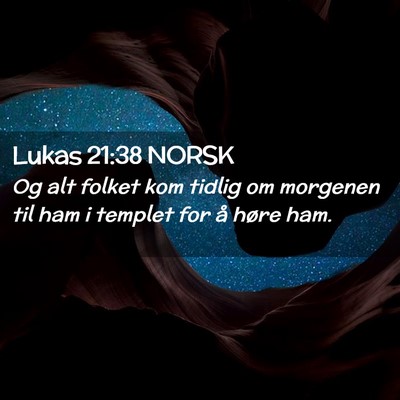 Picture 02 - Lukas 21:38 NORSK - Og alt folket kom tidlig om morgenen til ham i - Bible Verse Picture