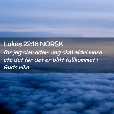 Picture 02 - Lukas 22:16 NORSK - for jeg sier eder: Jeg skal aldri mere ete det - Bible Verse Picture