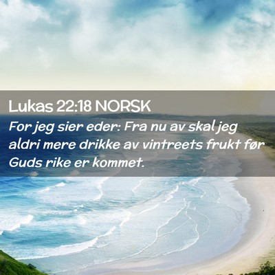 Picture 02 - Lukas 22:18 NORSK - For jeg sier eder: Fra nu av skal jeg aldri mere - Bible Verse Picture
